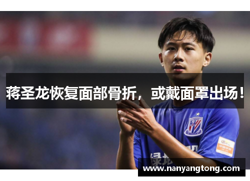 蒋圣龙恢复面部骨折，或戴面罩出场！